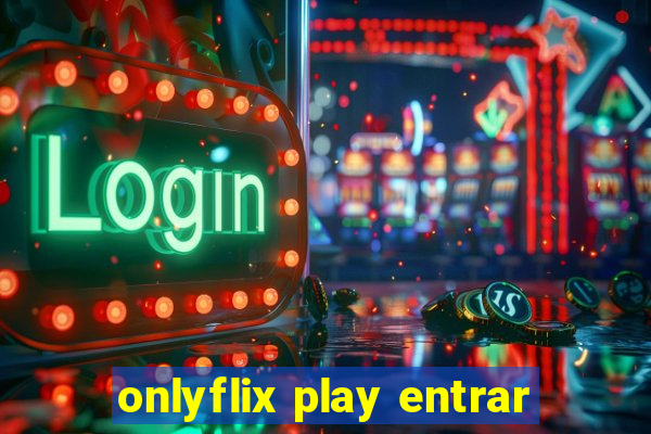 onlyflix play entrar